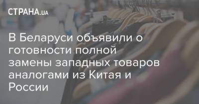 Роман Головченко - В Беларуси объявили о готовности полной замены западных товаров аналогами из Китая и России - strana.ua