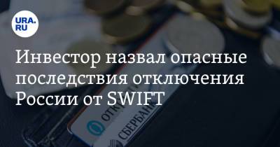 Инвестор назвал опасные последствия отключения России от SWIFT - ura.news - county Swift
