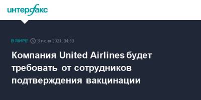 Компания United Airlines будет требовать от сотрудников подтверждения вакцинации - interfax.ru - Москва - США