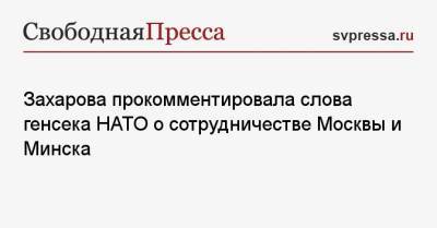 Захарова прокомментировала слова генсека НАТО о сотрудничестве Москвы и Минска