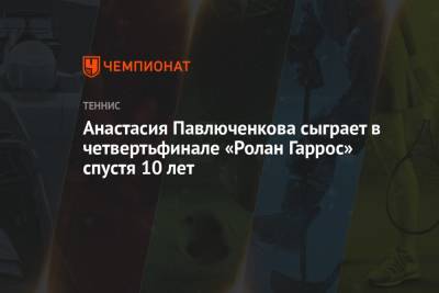 Анастасия Павлюченкова сыграет в четвертьфинале «Ролан Гаррос» спустя 10 лет