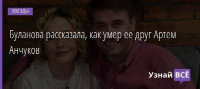 Буланова рассказала, как умер ее друг Артем Анчуков