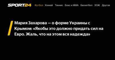 Мария Захарова - о форме Украины с Крымом: "Якобы это должно придать сил на Евро. Жаль, что на этом вся надежда"