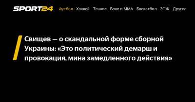 Свищев - о скандальной форме сборной Украины: «Это политический демарш и провокация, мина замедленного действия»