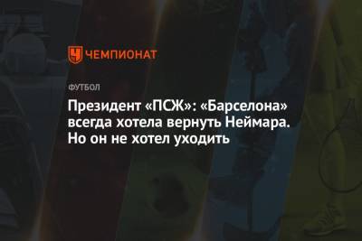 Президент «ПСЖ»: «Барселона» всегда хотела вернуть Неймара. Но он не хотел уходить