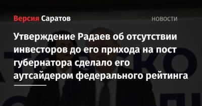 Утверждение Радаев об отсутствии инвесторов до его прихода на пост губернатора сделало его аутсайдером федерального рейтинга
