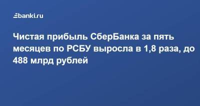 Чистая прибыль СберБанка за пять месяцев по РСБУ выросла в 1,8 раза, до 488 млрд рублей