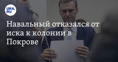 Навальный отказался от иска к колонии в Покрове
