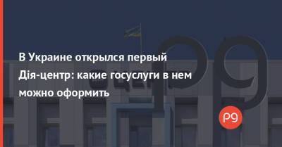 В Украине открылся первый Дія-центр: какие госуслуги в нем можно оформить