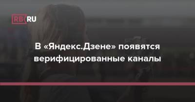 В «Яндекс.Дзене» появятся верифицированные каналы