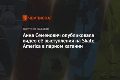 Анна Семенович опубликовала видео её выступления на Skate America в парном катании