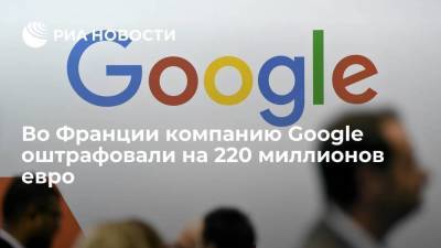 Во Франции компанию Google оштрафовали на 220 миллионов евро