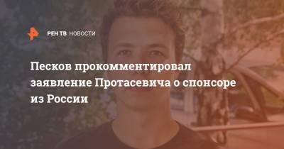 Песков прокомментировал заявление Протасевича о спонсоре из России