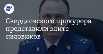 Свердловского прокурора представили элите силовиков