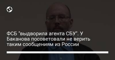 ФСБ "выдворила агента СБУ". У Баканова посоветовали не верить таким сообщениям из России
