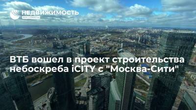ВТБ вошел в проект строительства небоскреба iCITY с "Москва-Сити"