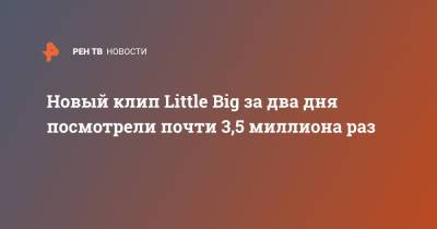 Софья Таюрская - Новый клип Little Big за два дня посмотрели почти 3,5 миллиона раз - ren.tv
