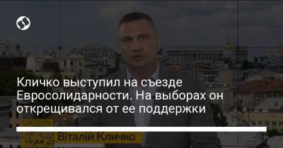 Кличко выступил на съезде Евросолидарности. На выборах он открещивался от ее поддержки