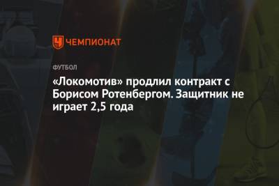 «Локомотив» продлил контракт с Борисом Ротенбергом. Защитник не играет 2,5 года