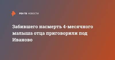 Забившего насмерть 4-месячного малыша отца приговорили под Иваново - ren.tv - Иваново - Ивановская обл.