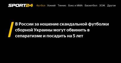 В России за ношение скандальной футболки сборной Украины могут обвинить в сепаратизме и посадить на 5 лет