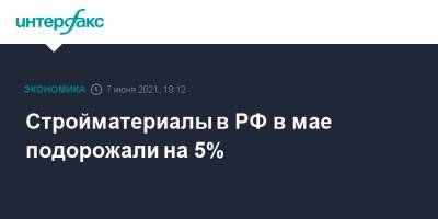 Стройматериалы в РФ в мае подорожали на 5%