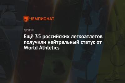 Ещё 35 российских легкоатлетов получили нейтральный статус от World Athletics