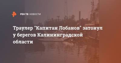 Траулер "Капитан Лобанов" затонул у берегов Калининградской области