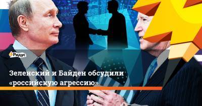 Зеленский и Байден обсудили «российскую агрессию»