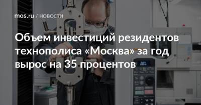 Объем инвестиций резидентов технополиса «Москва» за год вырос на 35 процентов