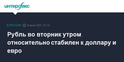 Рубль во вторник утром относительно стабилен к доллару и евро