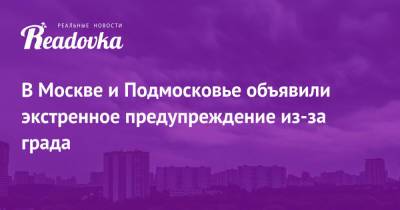 В Москве и Подмосковье объявили экстренное предупреждение из-за града