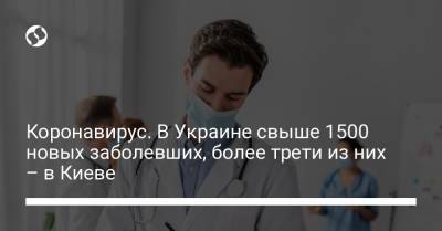 Коронавирус. В Украине свыше 1500 новых заболевших, более трети из них – в Киеве