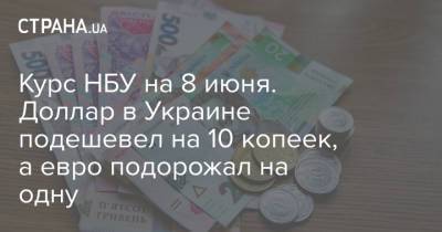 Курс НБУ на 8 июня. Доллар в Украине подешевел на 10 копеек, а евро подорожал на одну