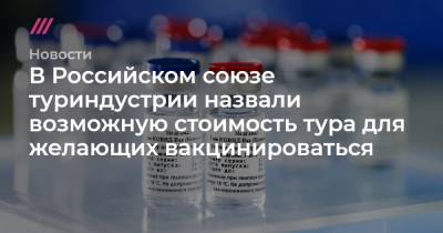В Российском союзе туриндустрии назвали возможную стоимость тура для желающих вакцинироваться