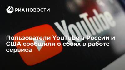 Пользователи YouTube в России и США сообщили о сбоях в работе сервиса