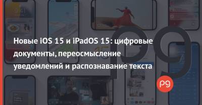 Новые iOS 15 и iPadOS 15: цифровые документы, переосмысление уведомлений и распознавание текста
