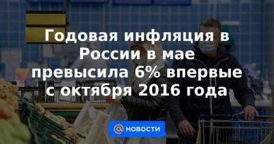 Годовая инфляция в России в мае превысила 6% впервые с октября 2016 года