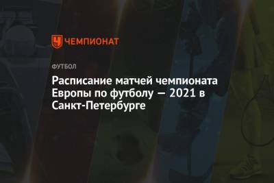 Расписание матчей чемпионата Европы по футболу 2021 в Санкт-Петербурге — все матчи ЕВРО-2021 на Газпром-Арене