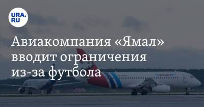 Авиакомпания «Ямал» вводит ограничения из-за футбола