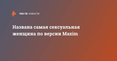 Названа самая сексуальная женщина по версии Maxim