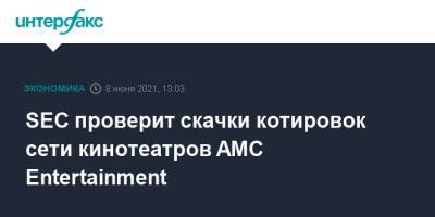 SEC проверит скачки котировок сети кинотеатров AMC Entertainment