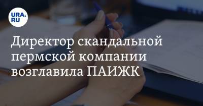 Директор скандальной пермской компании возглавила ПАИЖК