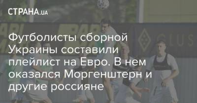 Футболисты сборной Украины составили плейлист на Евро. В нем оказался Моргенштерн и другие россияне