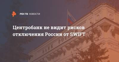 Центробанк не видит рисков отключения России от SWIFT