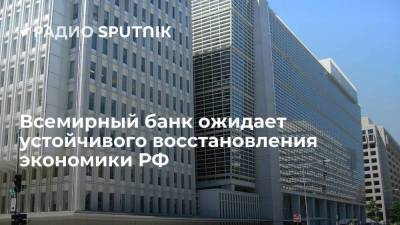 Всемирный банк ожидает устойчивого восстановления экономики РФ