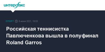 Российская теннисистка Павлюченкова вышла в полуфинал Roland Garros