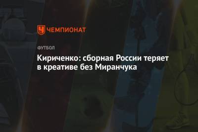 Кириченко: сборная России теряет в креативе без Миранчука