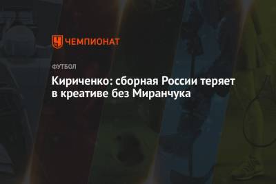 Дмитрий Кириченко - Алексей Миранчук - Джан Пьеро Гасперини - Кириченко: сборная России теряет в креативе без Миранчука - championat.com