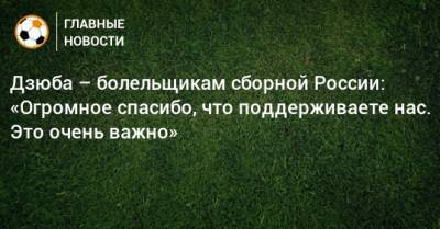 Дзюба – болельщикам сборной России: «Огромное спасибо, что поддерживаете нас. Это очень важно»
